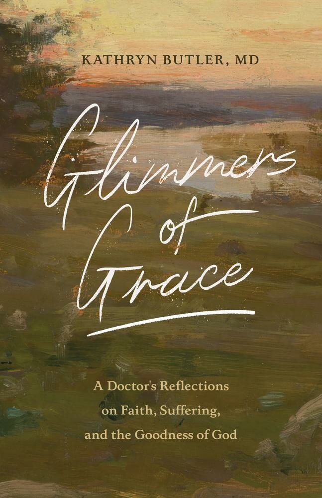 Glimmers of Grace:  A Doctor’s Reflections on Faith, Suffering, and the Goodness of God