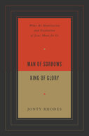 Man of Sorrows, King of Glory: What the Humiliation and Exaltation of Jesus Mean for Us