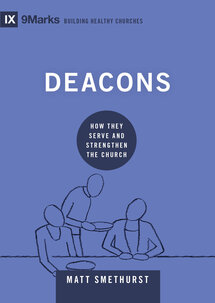 Deacons: How They Serve and Strengthen the Church (9Marks)