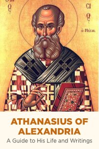 Athanasius of Alexandria: A Guide to His Life and Writings