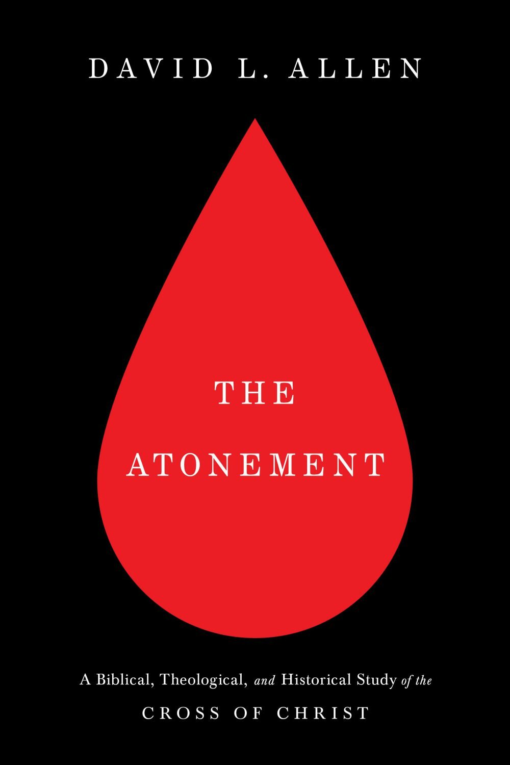 The Atonement: A Biblical, Theological, and Historical Study of the Cross of Christ
