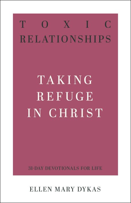 Toxic Relationships: Taking Refuge in Christ (31-Day Devotionals for Life)