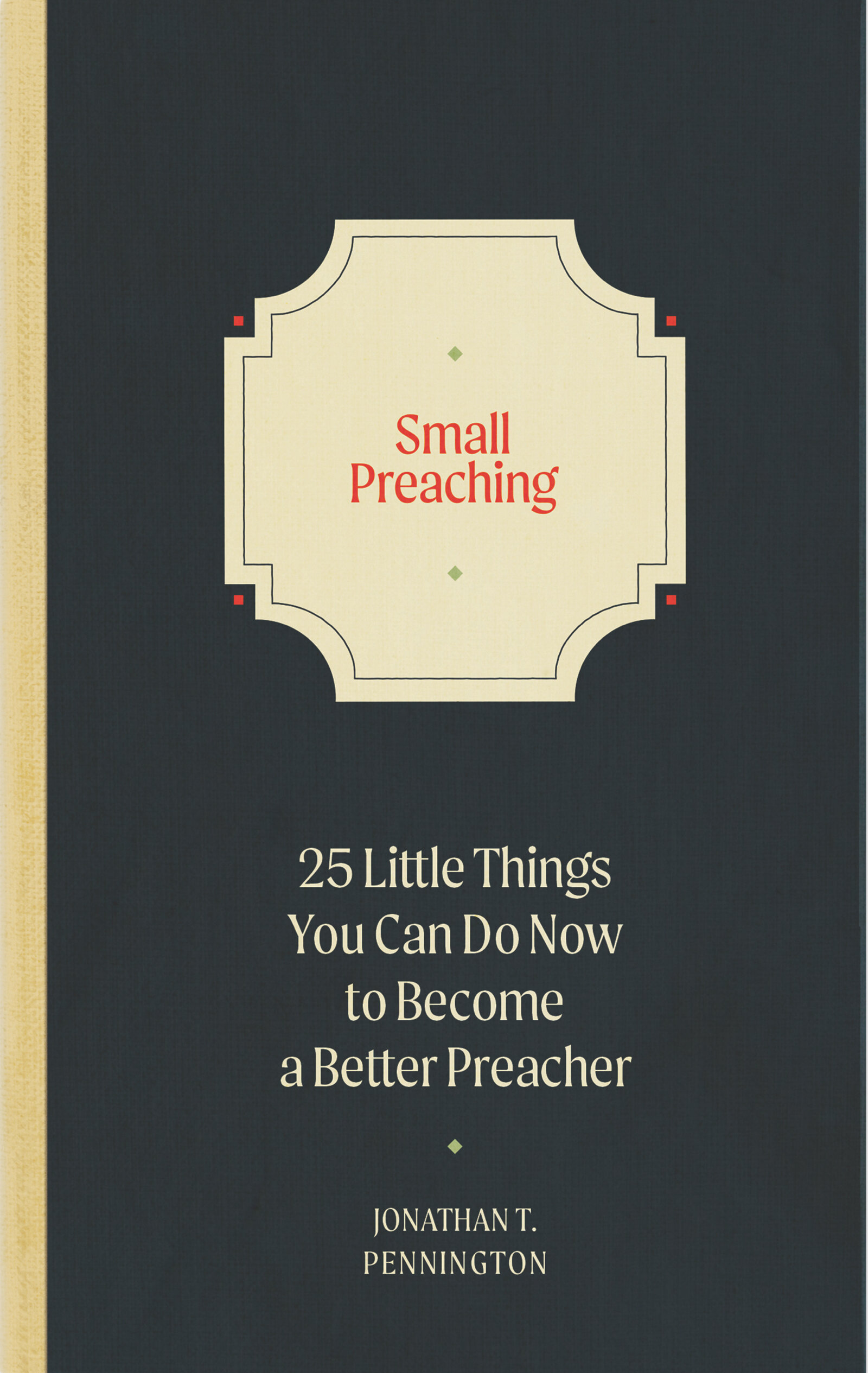 Small Preaching: 25 Little Things You Can Do Now to Make You a Better Preacher