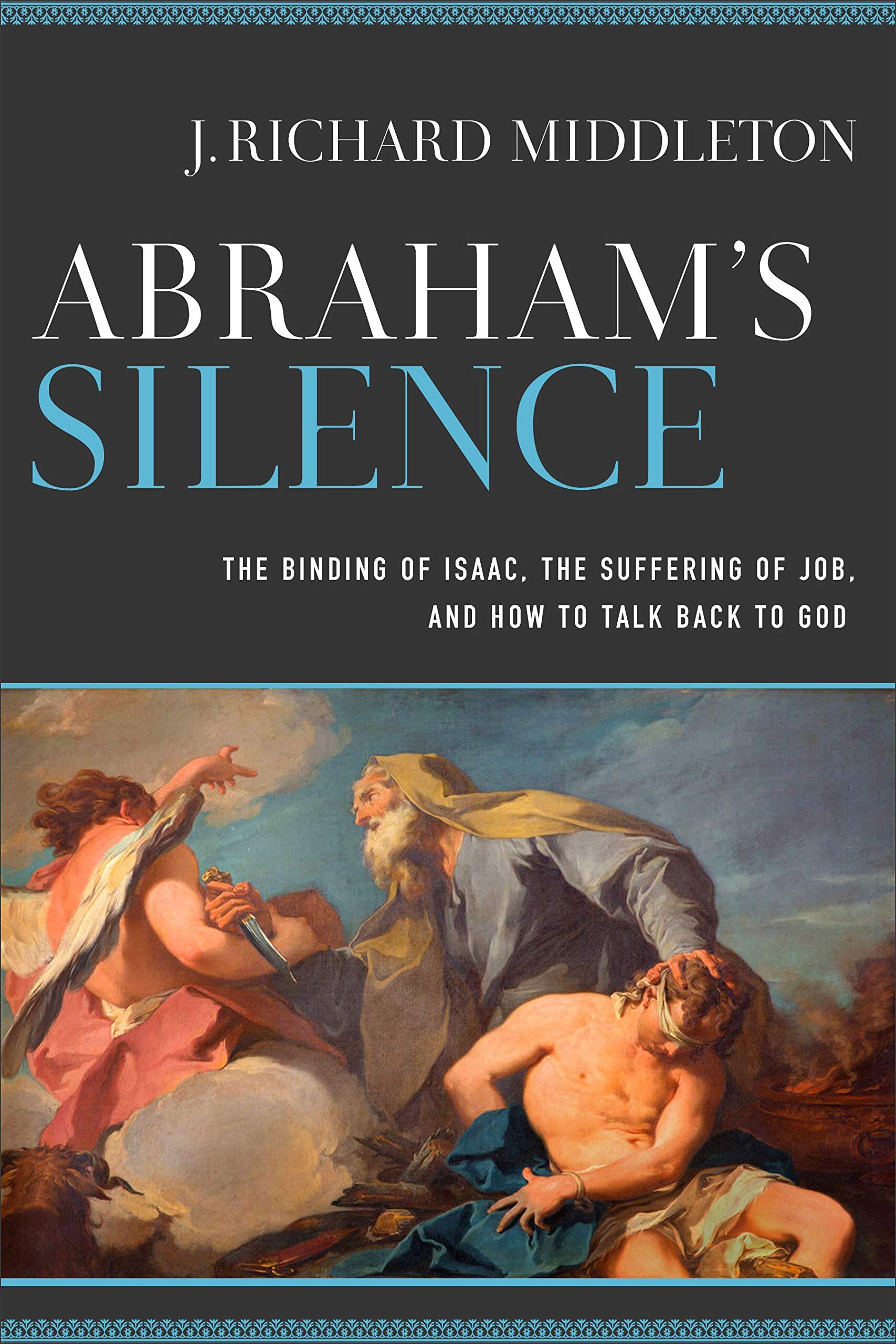 Abraham’s Silence: The Binding of Isaac, the Suffering of Job, and How to Talk Back to God
