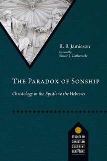The Paradox of Sonship: Christology in the Epistle to the Hebrews (Studies in Christian Doctrine and Scripture | SCDS)