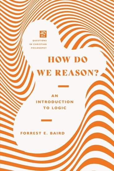 How Do We Reason? An Introduction to Logic (Questions in Christian Philosophy)
