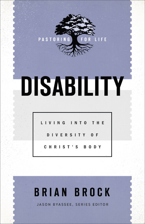 Disability: Living into the Diversity of Christ’s Body (Pastoring for Life: Theological Wisdom for Ministering Well)