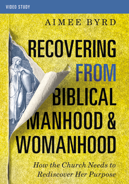Recovering from Biblical Manhood and Womanhood, Video Study: How the Church Needs to Rediscover Her Purpose