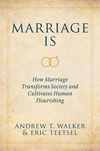 Marriage Is: How Marriage Transforms Society and Cultivates Human Flourishing