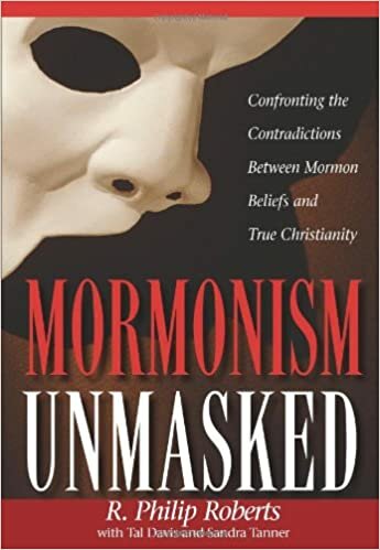Mormonism Unmasked: Confronting the Contradictions Between Mormon Beliefs and True Christianity