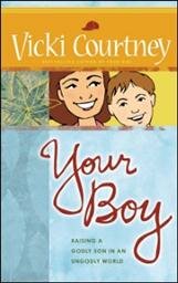 Your Boy: Raising a Godly Son in an Ungodly World