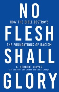 No Flesh Shall Glory: How the Bible Destroys the Foundations of Racism, 2nd ed.