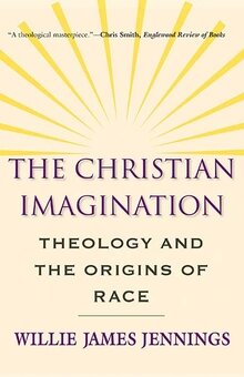 The Christian Imagination: Theology and the Origins of Race