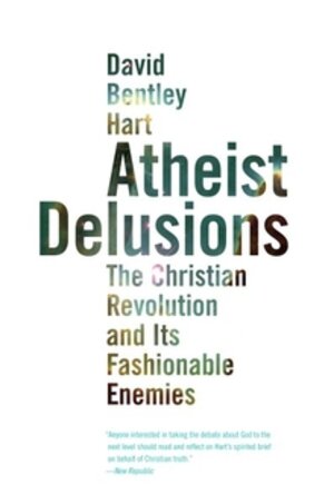 Atheist Delusions: The Christian Revolution and Its Fashionable Enemies