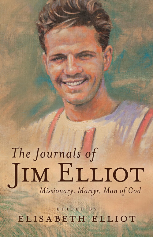 The Journals of Jim Elliot (Elisabeth Elliot Christian Classics): Missionary, Martyr, Man of God