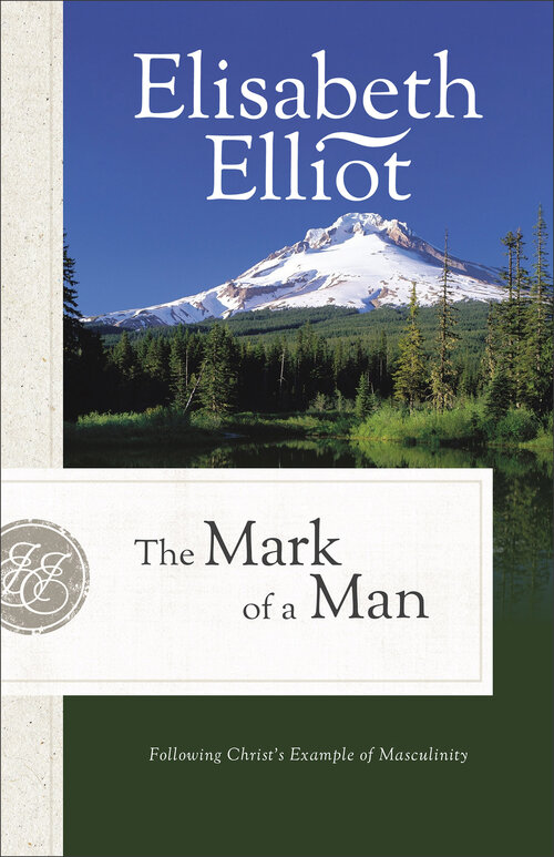 The Mark of a Man (Elisabeth Elliot Christian Classics): Following Christ's Example of Masculinity