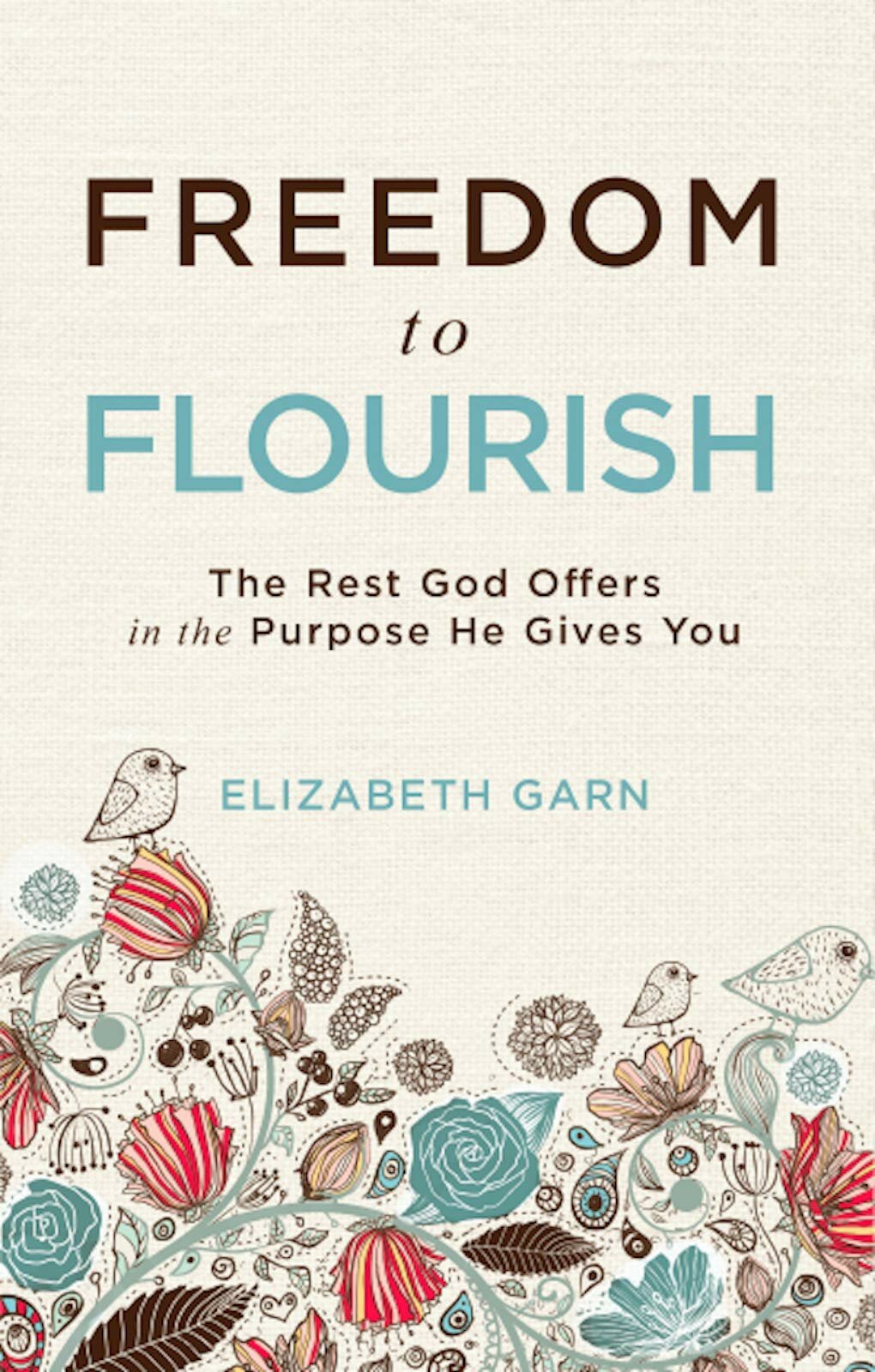 Freedom to Flourish: The Rest God Offers in the Purpose He Gives You