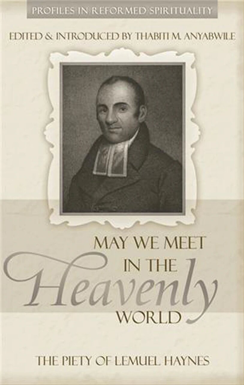 “May We Meet in the Heavenly World”: The Piety of Lemuel Haynes (Profiles in Reformed Spirituality)