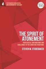 The Spirit of Atonement: Pentecostal Contributions and Challenges to the Christian Traditions (T&T Clark Systematic Pentecostal and Charismatic Theology)