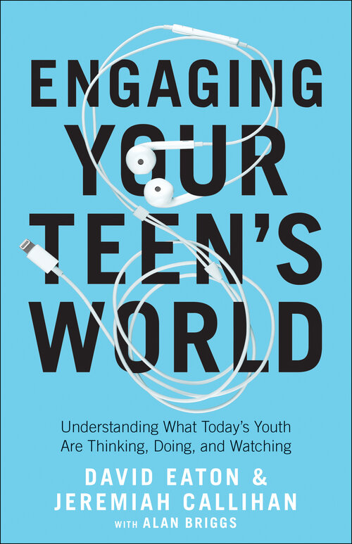 Engaging Your Teen's World: Understanding What Today's Youth Are Thinking, Doing, and Watching
