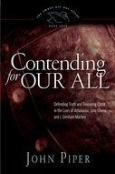 Contending for Our All: Defending Truth and Treasuring Christ in the Lives of Athanasius, John Owen, and J. Gresham Machen