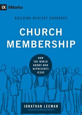 Church Membership: How the World Knows Who Represents Jesus (9Marks Building Healthy Churches Series)