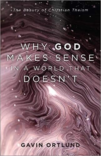 Why God Makes Sense in a World That Doesn’t: The Beauty of Christian Theism