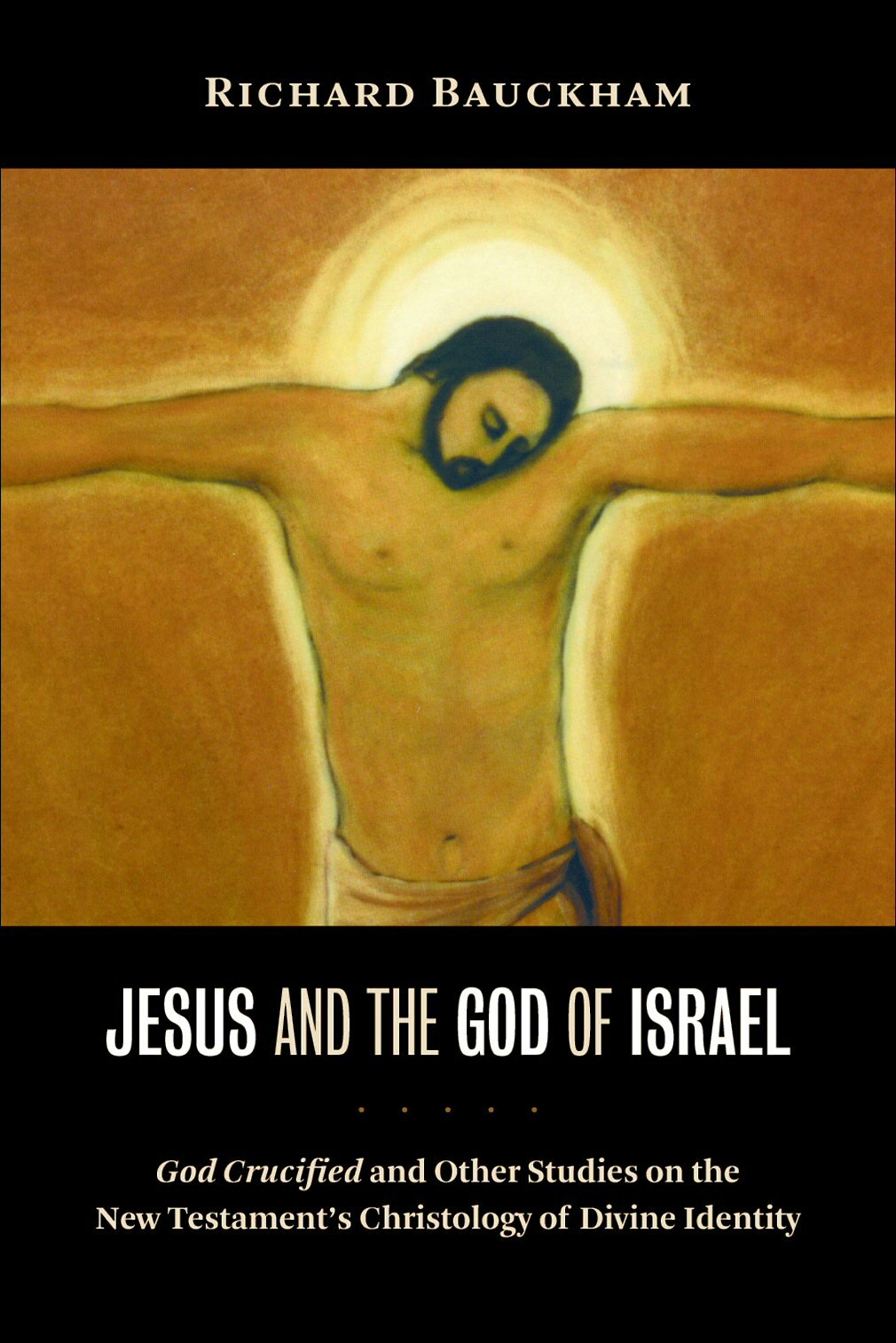 Jesus and the God of Israel: God Crucified and Other Essays on the New Testament's Christology of Divine Identity