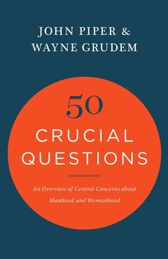 50 Crucial Questions: An Overview of Central Concerns about Manhood and Womanhood