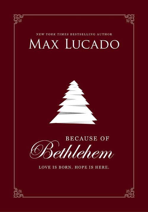 Because of Bethlehem: Love Is Born, Hope Is Here – Devotional Meditations to Prepare Your Heart During the Advent Season
