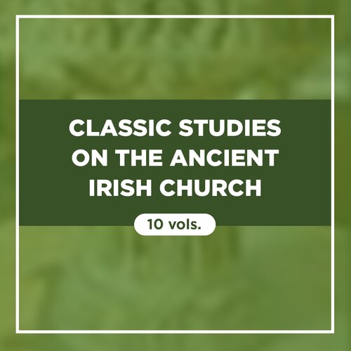 Classic Studies on the Ancient Irish Church (9 vols.)