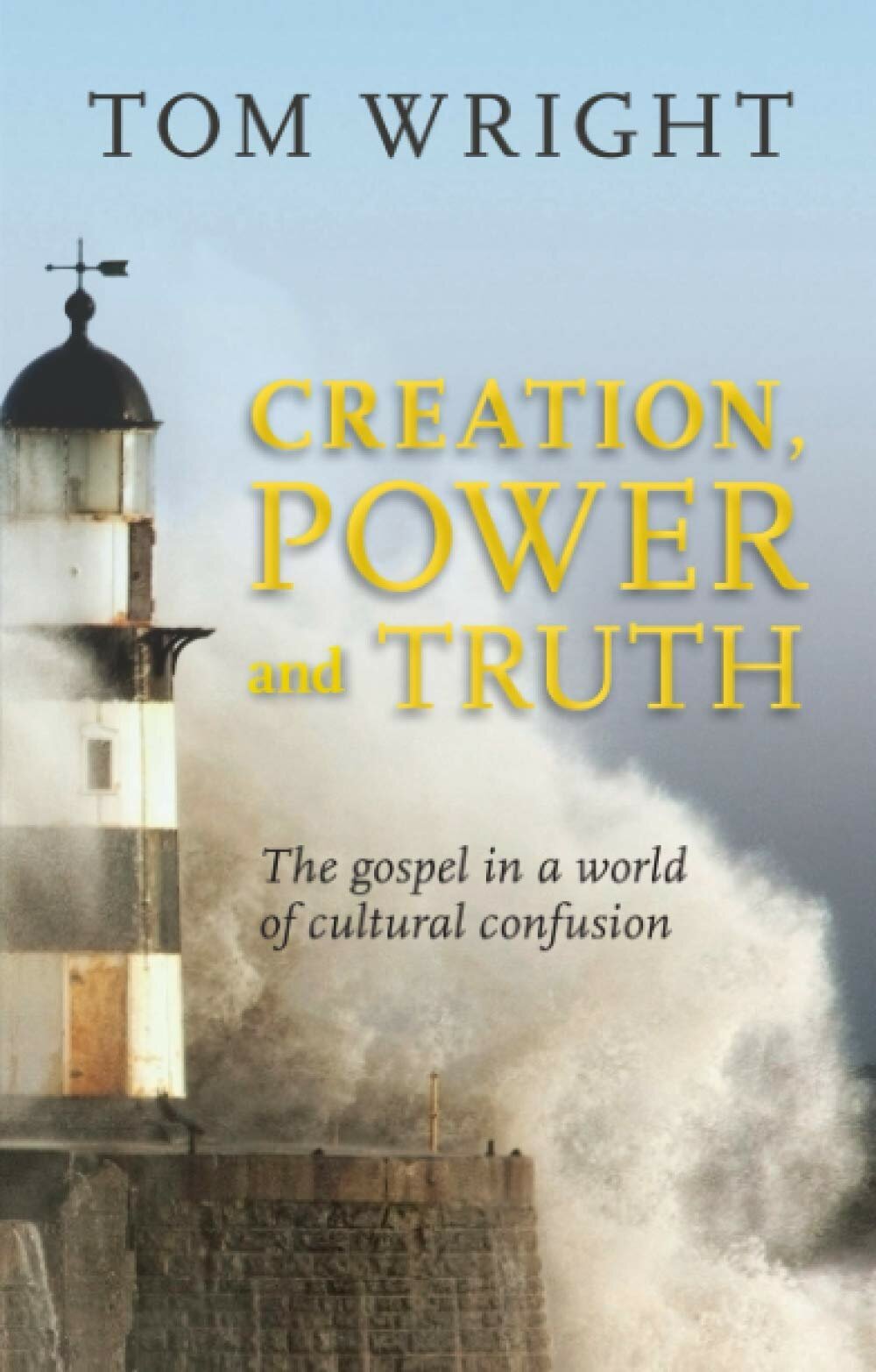 Creation, Power and Truth: The Gospel in a World of Cultural Confusion