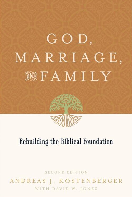 God, Marriage, and Family: Rebuilding the Biblical Foundation, second edition