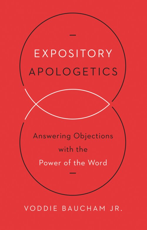 Expository Apologetics: Answering Objections with the Power of the Word