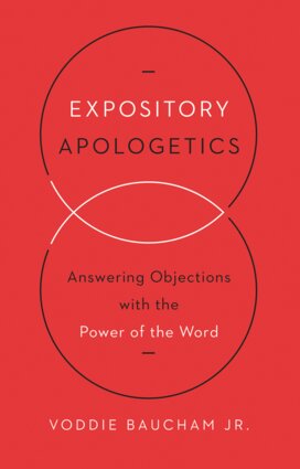 Expository Apologetics: Answering Objections with the Power of the Word