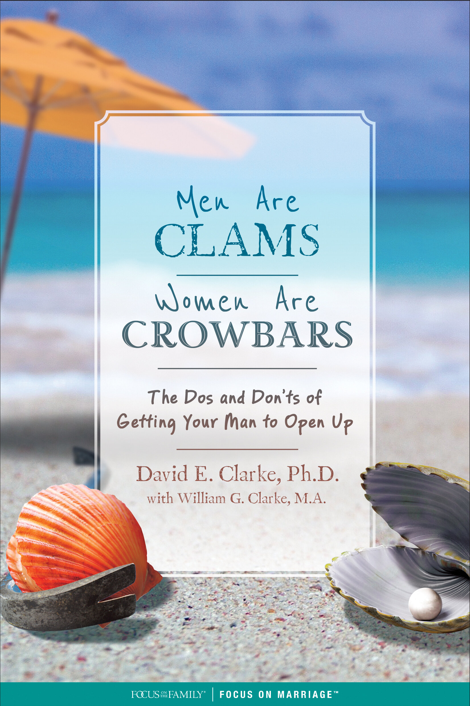 Men Are Clams, Women Are Crowbars: The Dos and Don’ts of Getting Your Man to Open Up