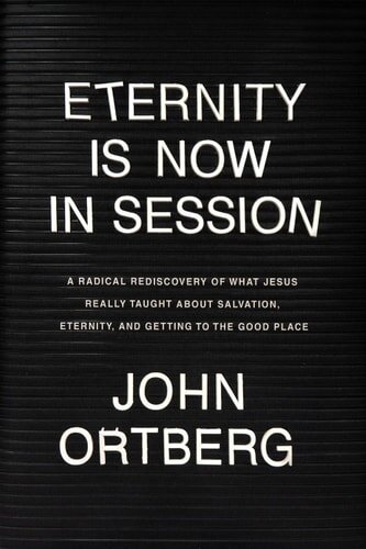 Eternity Is Now in Session: A Radical Rediscovery of What Jesus Really Taught about Salvation, Eternity, and Getting to the Good Place
