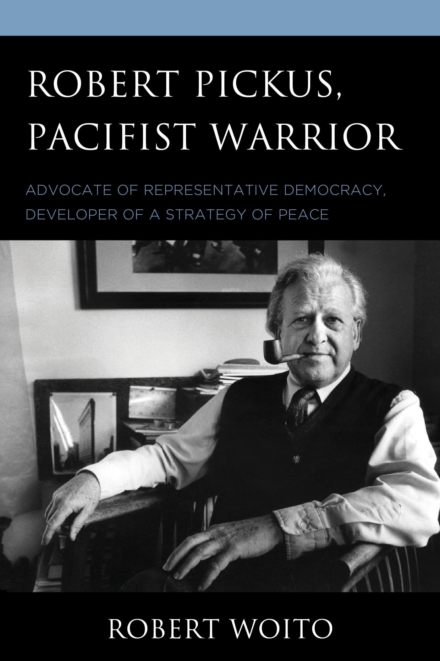 Robert Pickus, Pacifist Warrior: Advocate of Representative