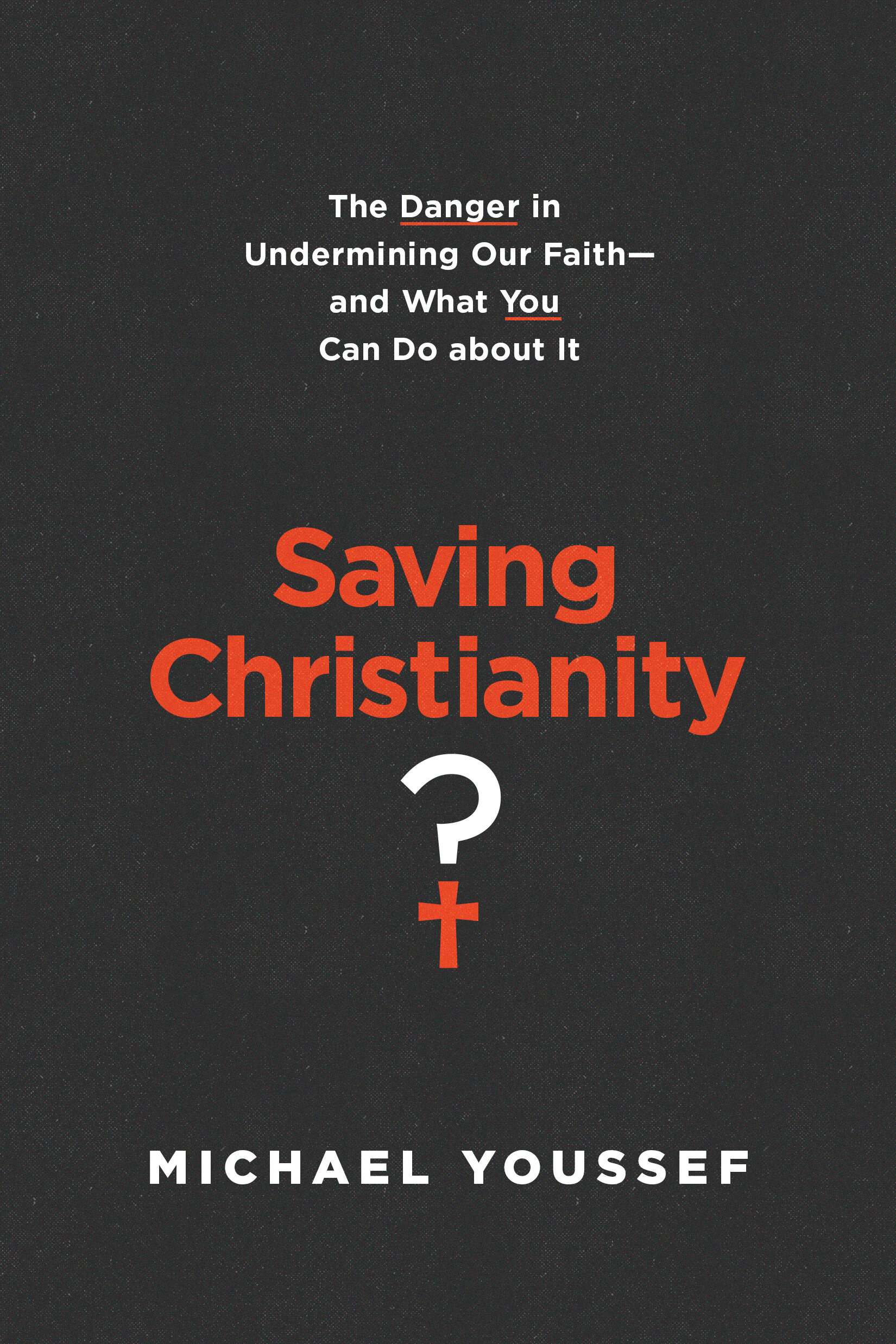 Saving Christianity? The Danger in Undermining Our Faith — and What You Can Do about It