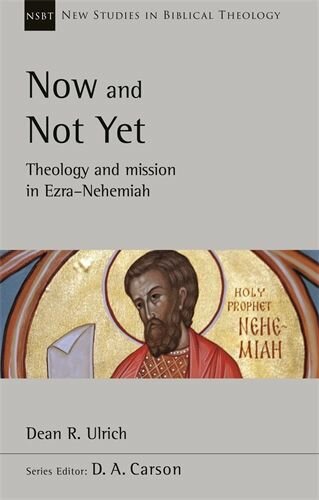 Now and Not Yet: Theology and Mission in Ezra-Nehemiah (New Studies in Biblical Theology | NSBT)