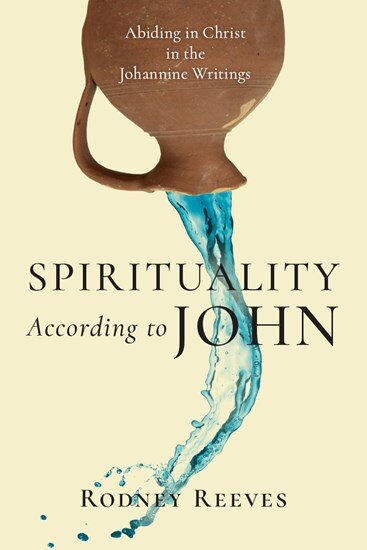 Spirituality According to John: Abiding in Christ in the Johannine Writings