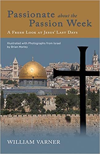 Passionate about the Passion Week: A Fresh Look at Jesus’ Last Days