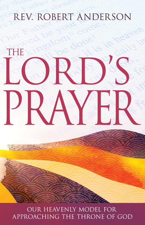 The Lord's Prayer: Our Heavenly Model for Approaching the Throne of God