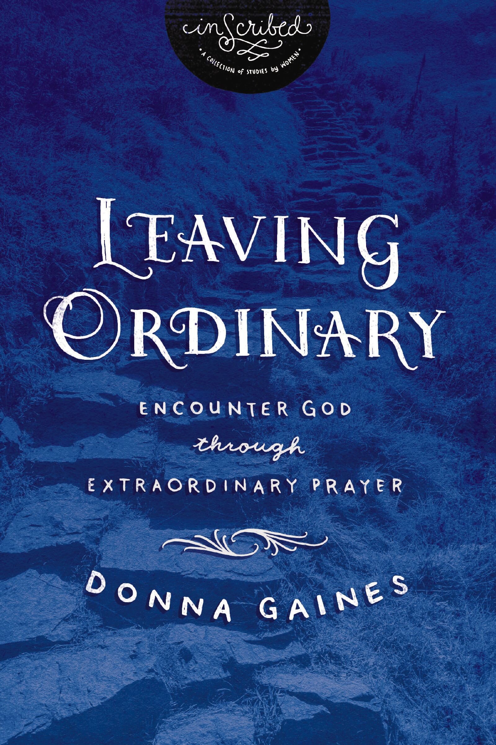 Leaving Ordinary: Encounter God Through Extraordinary Prayer