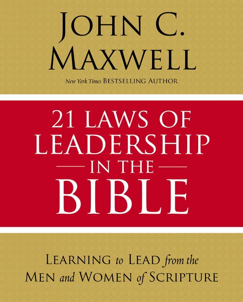 21 Laws of Leadership in the Bible: Learning to Lead from the Men and Women of Scripture (Christian Leadership Essentials Workbook)