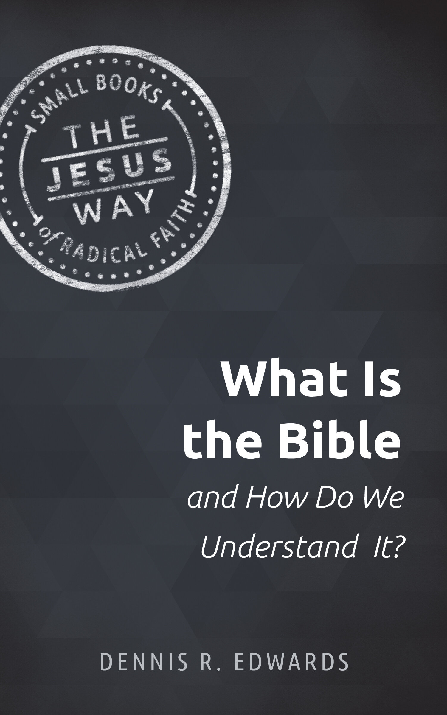 What Is the Bible and How Do We Understand It? The Jesus Way: Small Books of Radical Faith