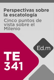 Ed. Móvil: TE341 Perspectivas sobre la escatología - Cinco puntos de vista sobre el Milenio
