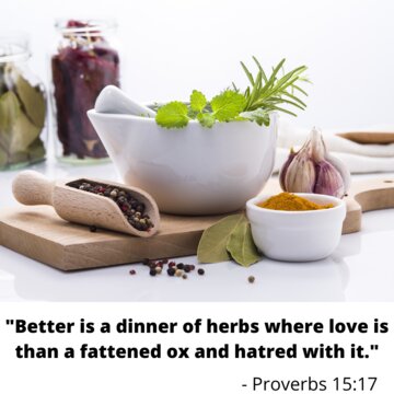 "Better is a dinner of herbs where love is than a fattened ox and hatred with it."