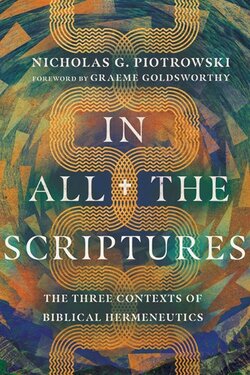 In All The Scriptures The Three Contexts Of Biblical Hermeneutics Logos Bible Software