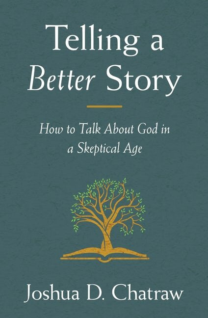 Telling a Better Story: How to Talk about God in a Skeptical Age